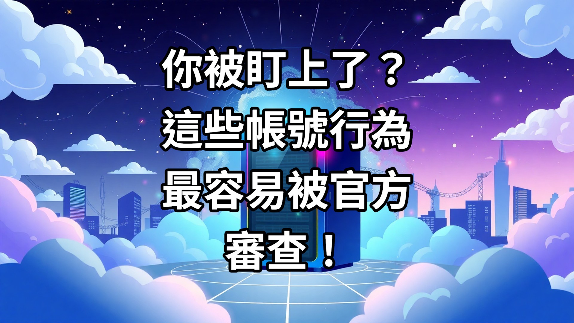 你被盯上了？這些帳號行為最容易被官方審查！