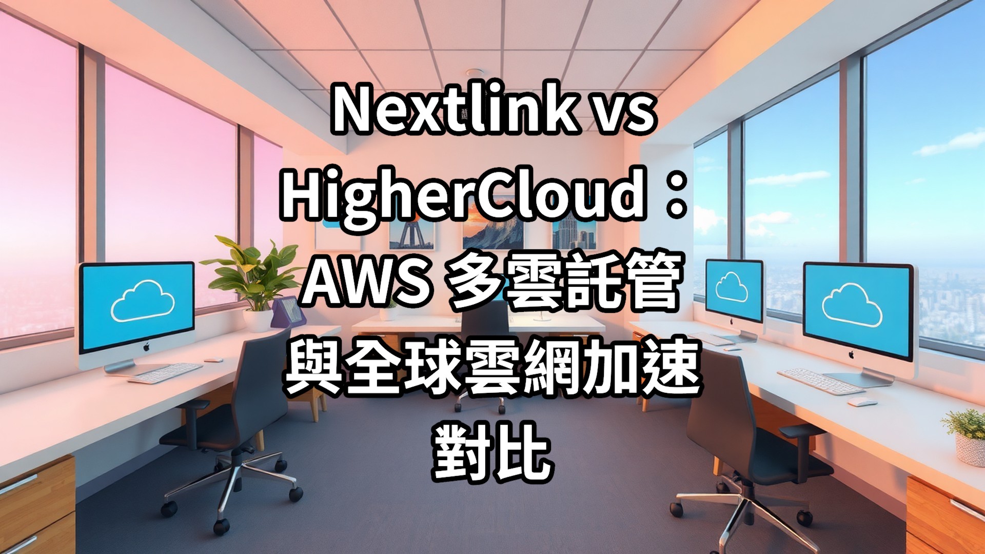 Nextlink vs HigherCloud：AWS 多雲託管與全球雲網加速對比
