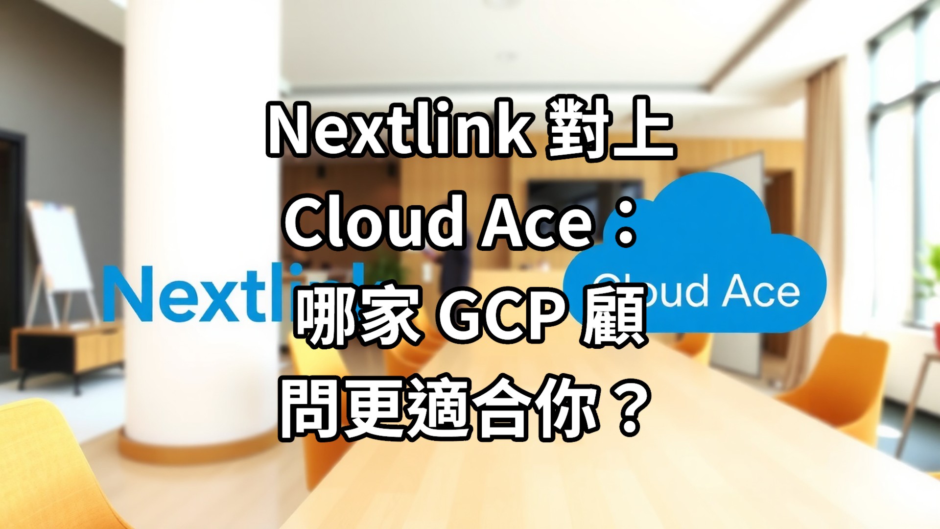Nextlink 對上 Cloud Ace：哪家 GCP 顧問更適合你？