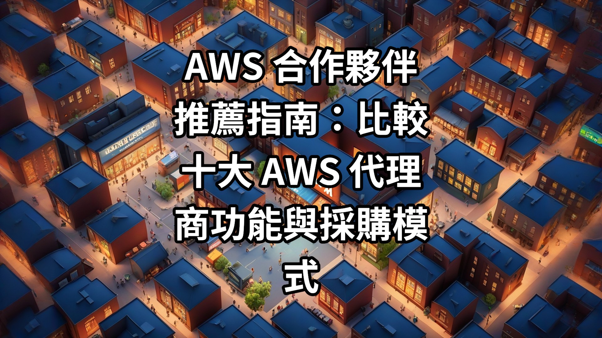 AWS 合作夥伴推薦指南：比較十大 AWS 代理商功能與採購模式