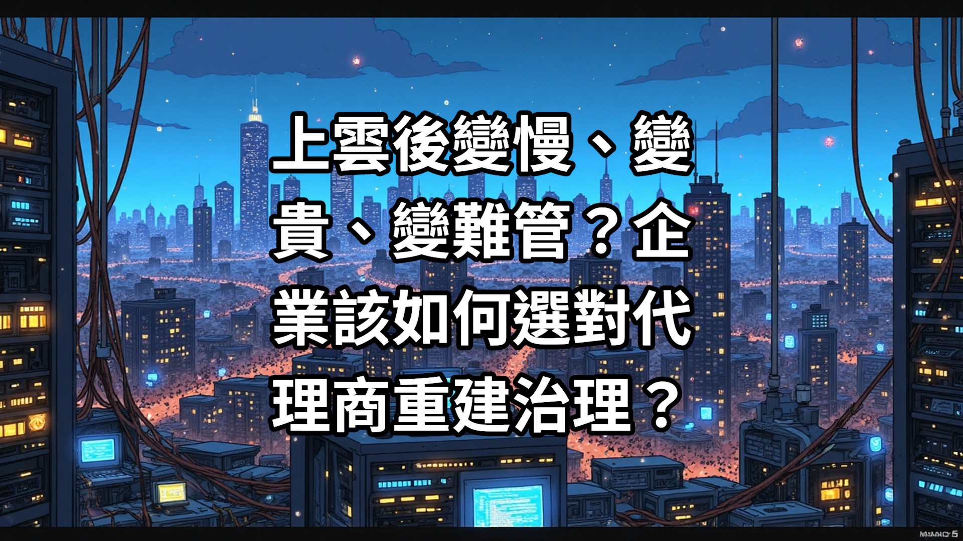 上雲後變慢、變貴、變難管？企業該如何選對代理商重建治理？