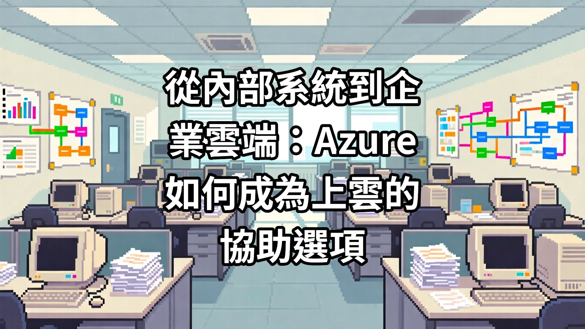 從內部系統到企業雲端：Azure 如何成為上雲的協助選項