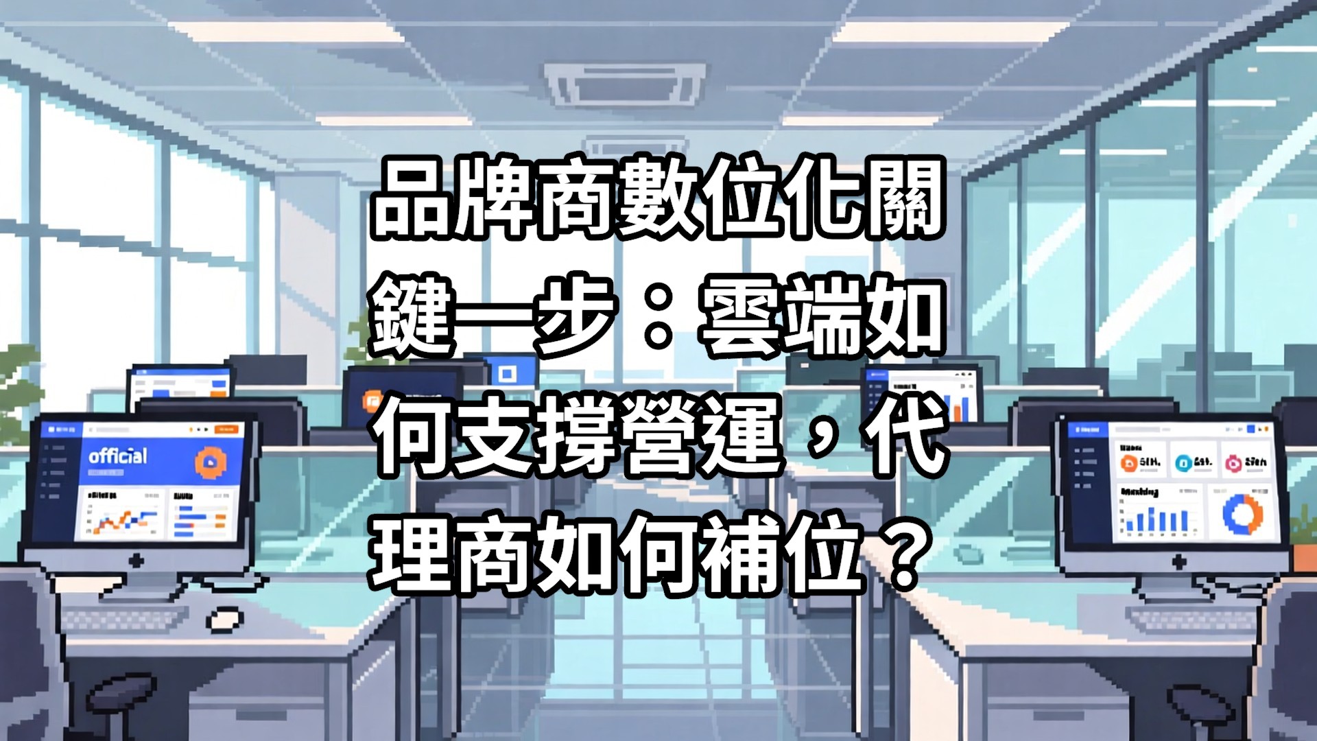 品牌商數位化關鍵一步：雲端如何支撐營運，代理商如何補位？